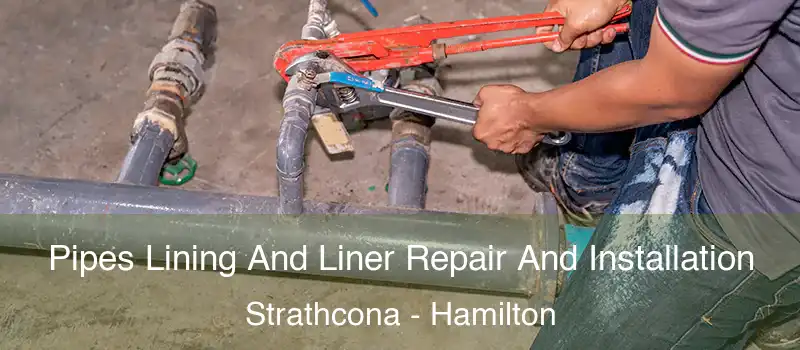 Pipes Lining And Liner Repair And Installation Strathcona - Hamilton