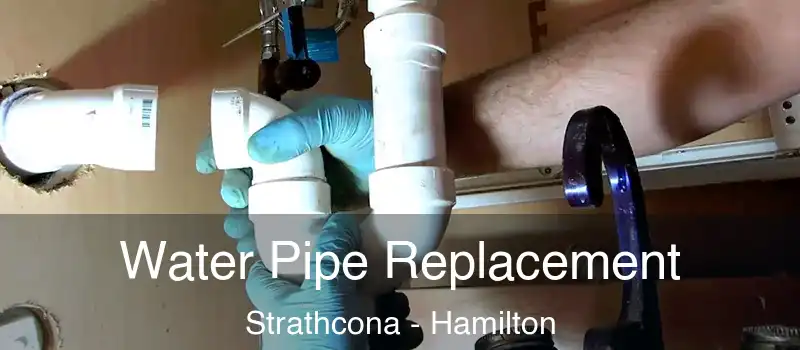 Water Pipe Replacement Strathcona - Hamilton